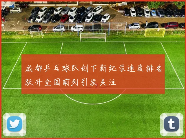 成都乒乓球队创下新纪录速度排名跃升全国前列引发关注