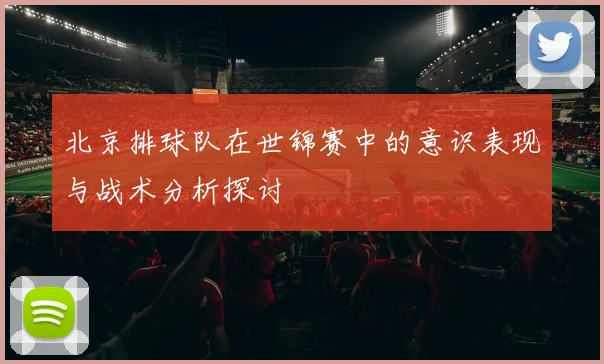 北京排球队在世锦赛中的意识表现与战术分析探讨