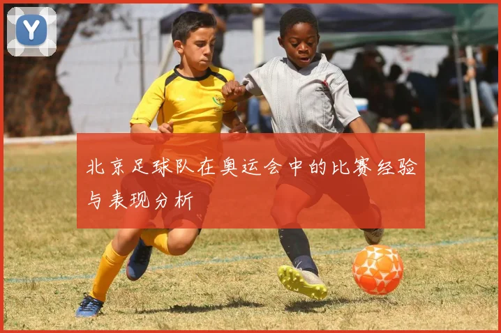 北京足球队在奥运会中的比赛经验与表现分析