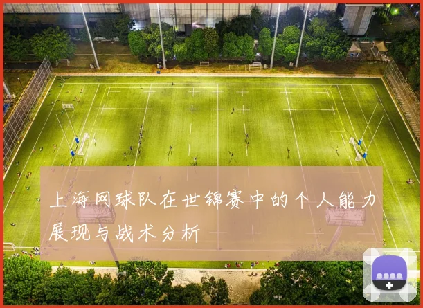 上海网球队在世锦赛中的个人能力展现与战术分析